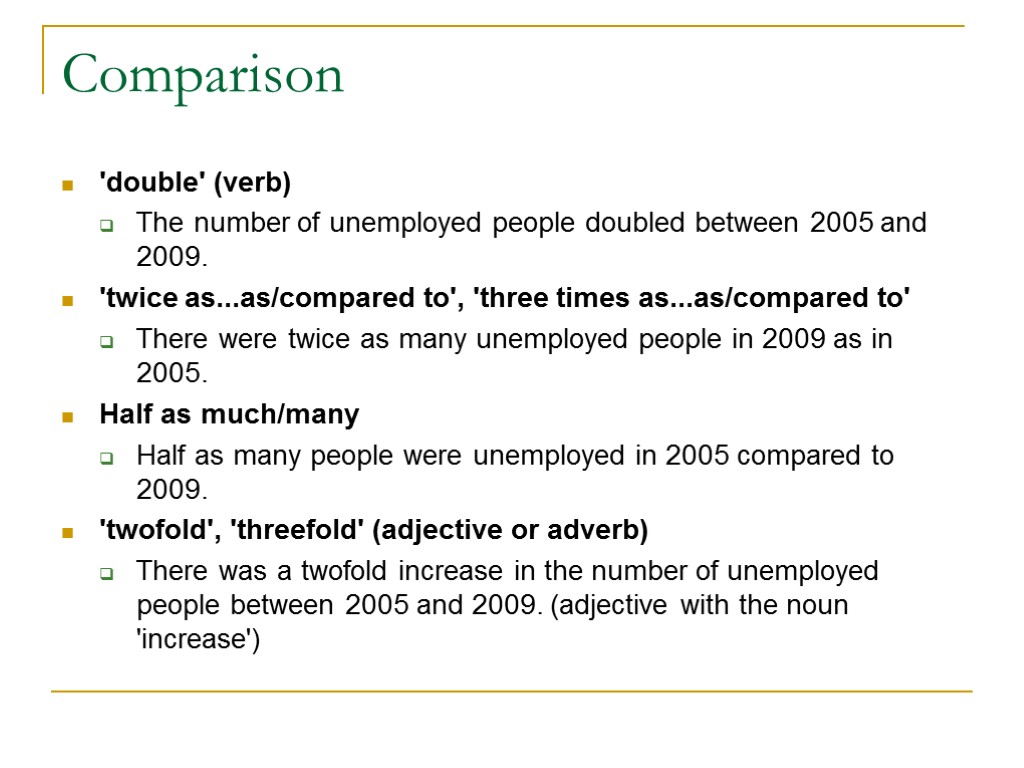 Comparison 'double' (verb) The number of unemployed people doubled between 2005 and 2009. 'twice